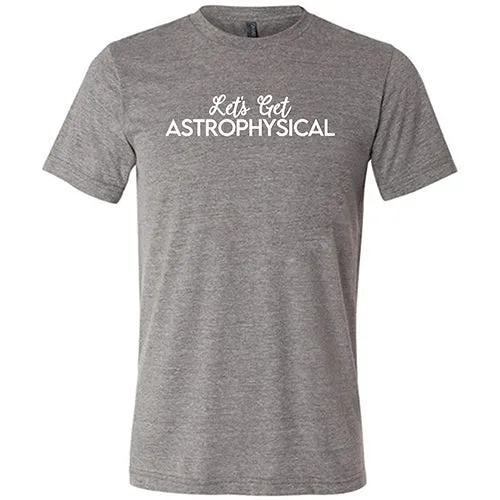 Let's Get Astrophysical Shirt Unisex