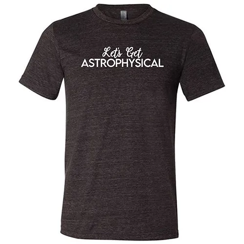 Let's Get Astrophysical Shirt Unisex