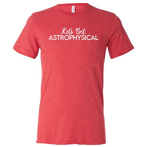 Let's Get Astrophysical Shirt Unisex